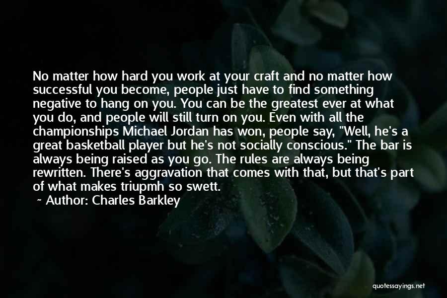 Go Hard Basketball Quotes By Charles Barkley