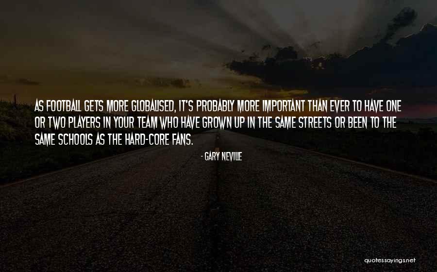 Go Hard Football Quotes By Gary Neville Go Hard Football Quotes By Gary Neville