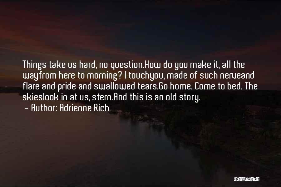 Go Hard Go Home Quotes By Adrienne Rich