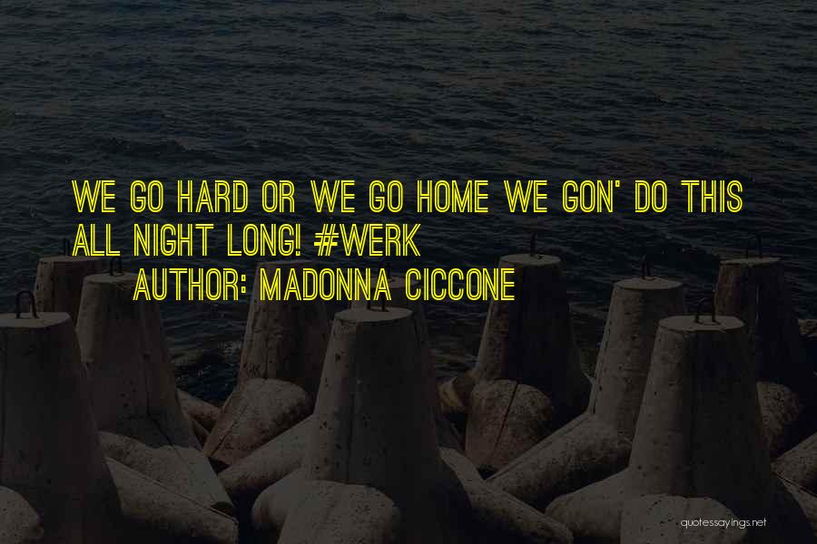 Go Hard Go Home Quotes By Madonna Ciccone