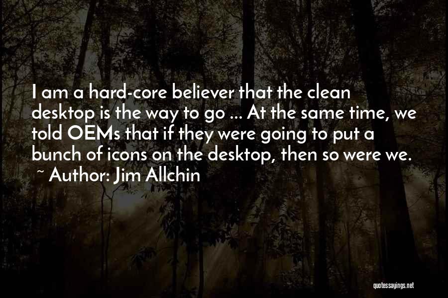 Go Hard Quotes By Jim Allchin