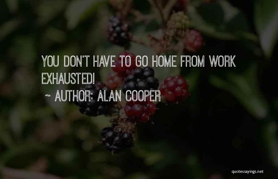 Go Home From Work Quotes By Alan Cooper