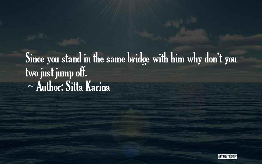 Go Jump Off A Bridge Quotes By Sitta Karina