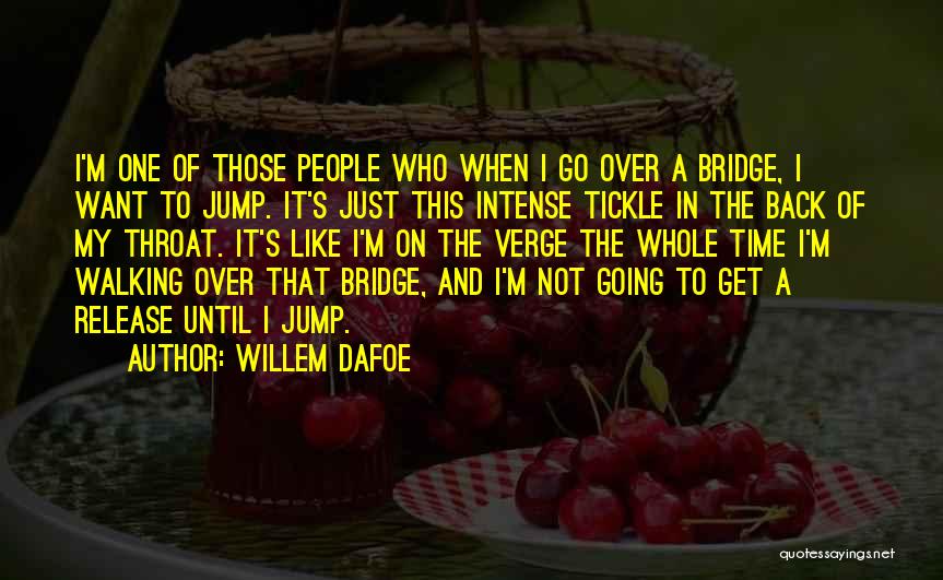 Go Jump Off A Bridge Quotes By Willem Dafoe