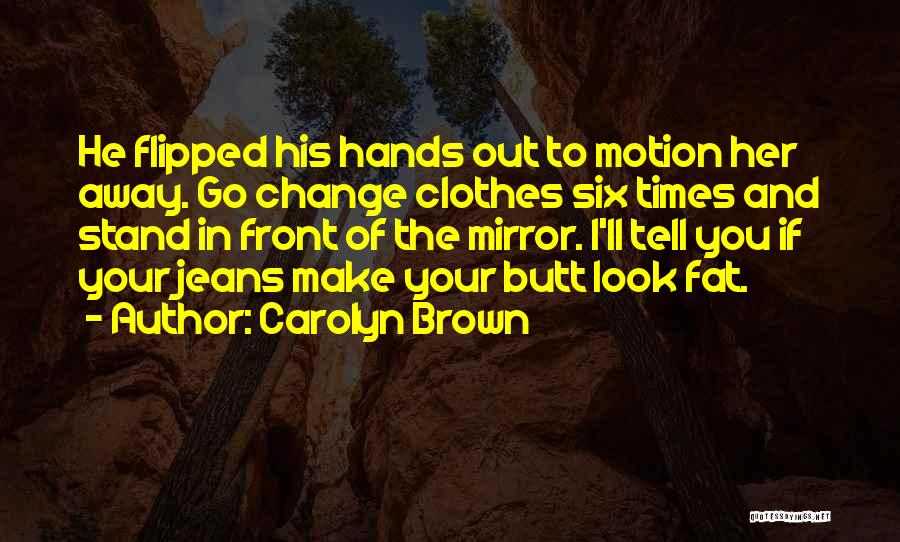 Go Look In The Mirror Quotes By Carolyn Brown