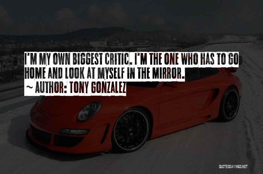 Go Look In The Mirror Quotes By Tony Gonzalez