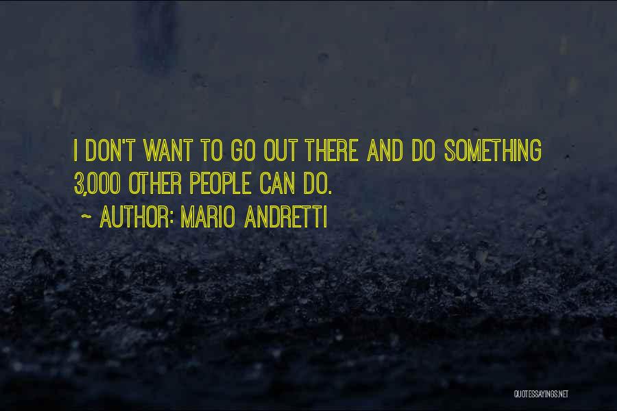 Go Out And Do Something Quotes By Mario Andretti