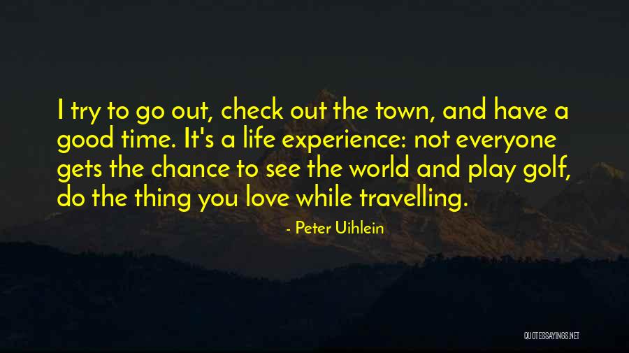 Go Out And Experience Life Quotes By Peter Uihlein