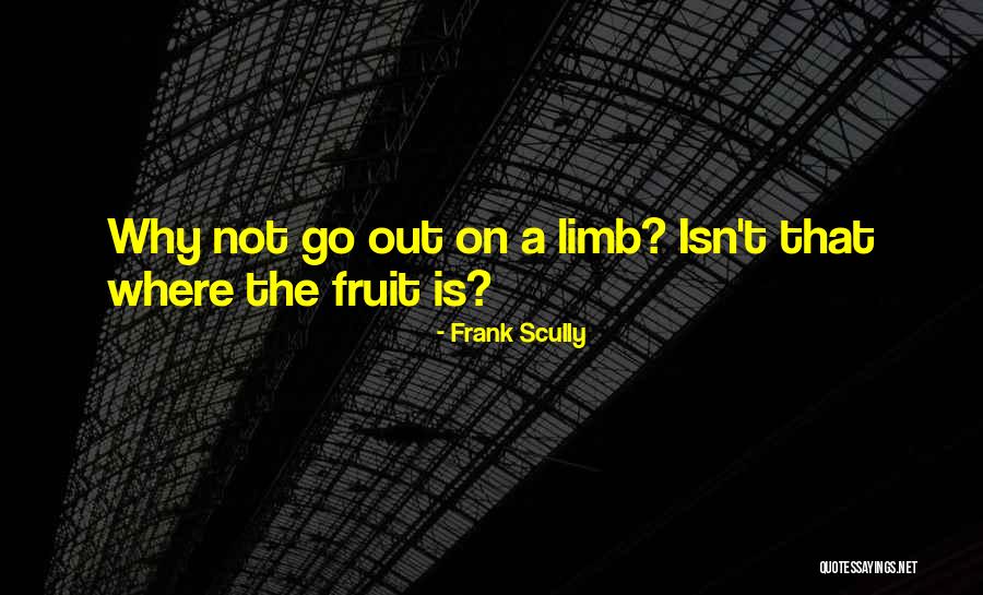 Go Out On A Limb Quotes By Frank Scully Go Out On A Limb Quotes By Frank Scully