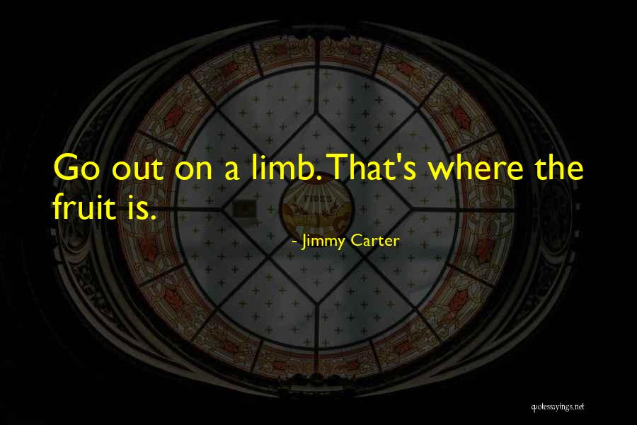 Go Out On A Limb Quotes By Jimmy Carter Go Out On A Limb Quotes By Jimmy Carter