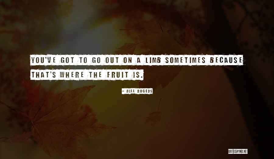 Go Out On A Limb Quotes By Will Rogers