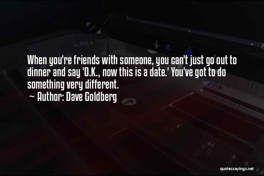 Go Out With Friends Quotes By Dave Goldberg