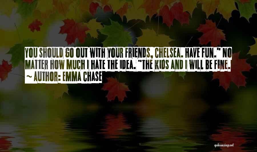 Go Out With Friends Quotes By Emma Chase