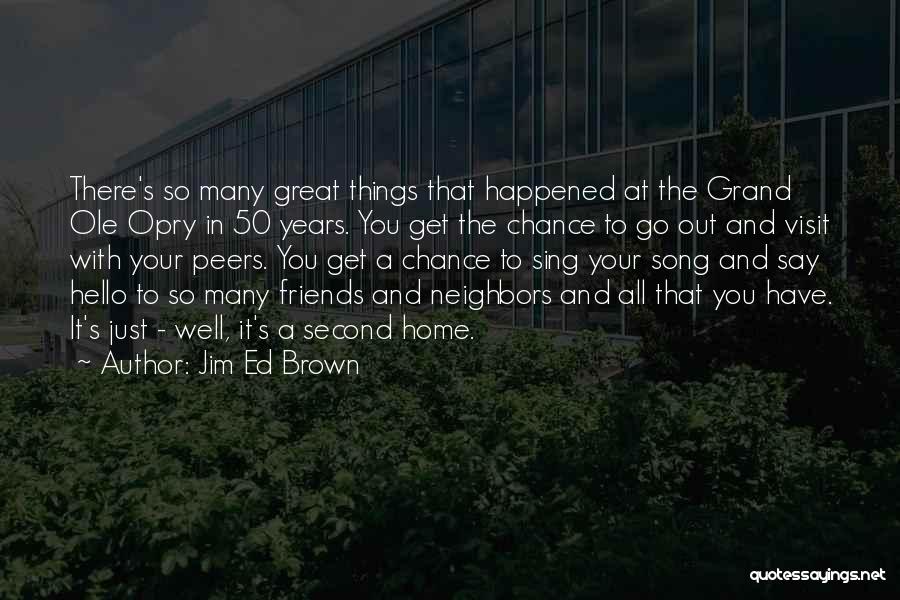 Go Out With Friends Quotes By Jim Ed Brown