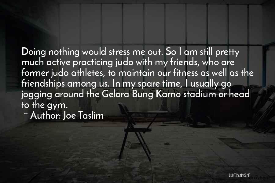 Go Out With Friends Quotes By Joe Taslim