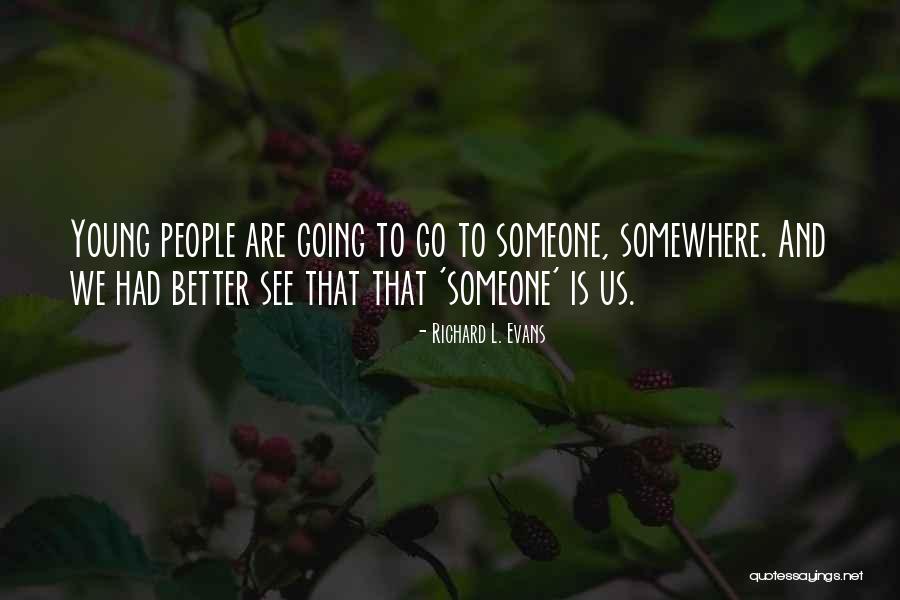Go Somewhere Quotes By Richard L. Evans Go Somewhere Quotes By Richard L. Evans