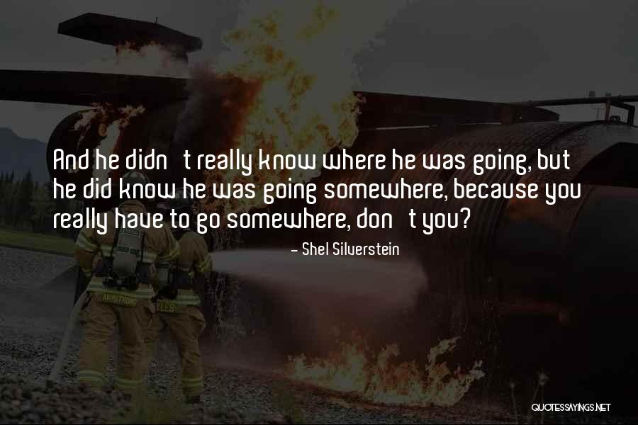 Go Somewhere Quotes By Shel Silverstein Go Somewhere Quotes By Shel Silverstein