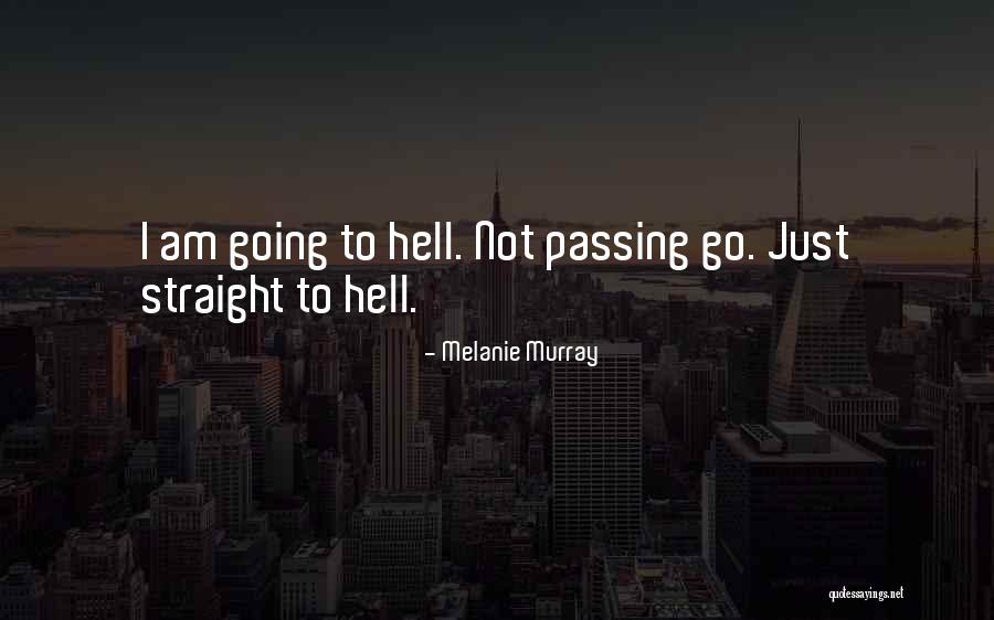Go Straight To Hell Quotes By Melanie Murray Go Straight To Hell Quotes By Melanie Murray