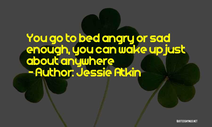 Go To Bed Angry Quotes By Jessie Atkin