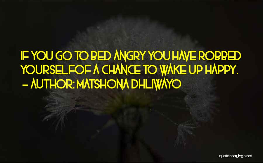 Go To Bed Angry Quotes By Matshona Dhliwayo