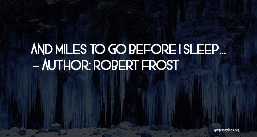 Go To Sleep Quotes By Robert Frost