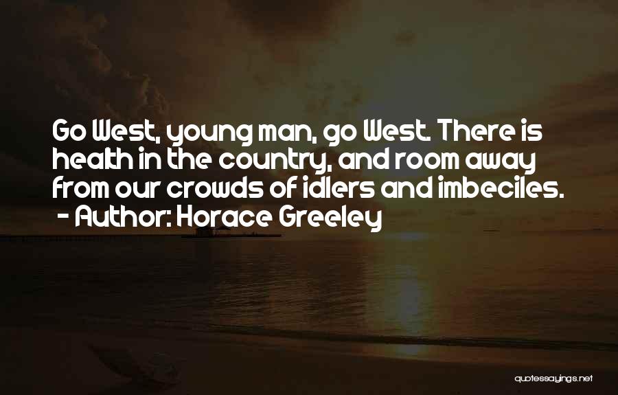 Go West Young Man Quotes By Horace Greeley