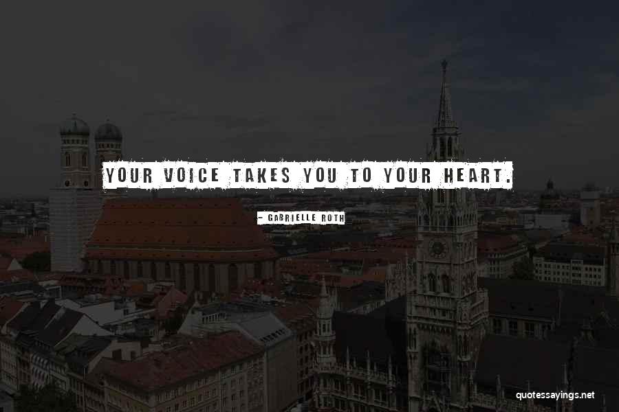 Go Where Your Heart Takes You Quotes By Gabrielle Roth Go Where Your Heart Takes You Quotes By Gabrielle Roth