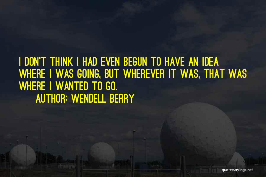 Go Wherever Quotes By Wendell Berry