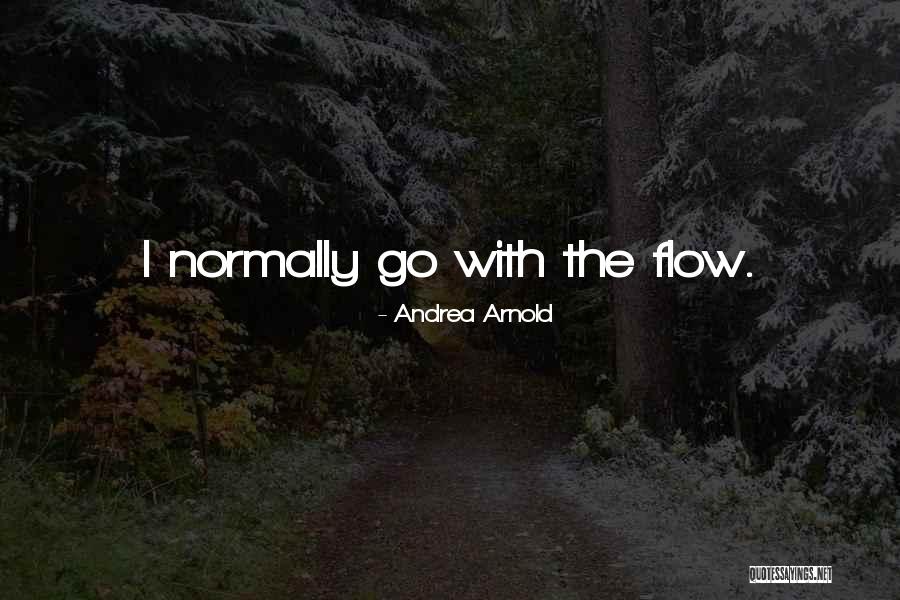 Go With Flow Quotes By Andrea Arnold Go With Flow Quotes By Andrea Arnold
