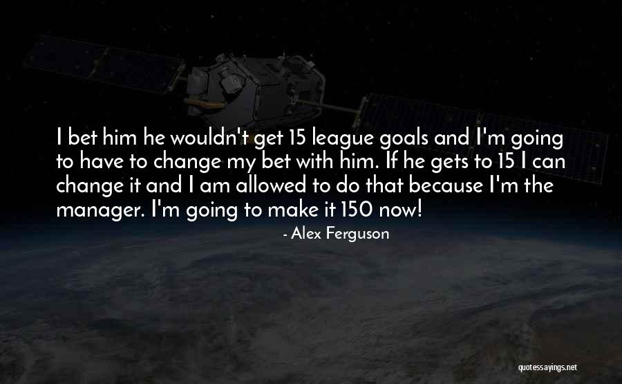 Goal 15 Quotes By Alex Ferguson