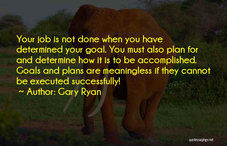 Goal Accomplished Quotes By Gary Ryan