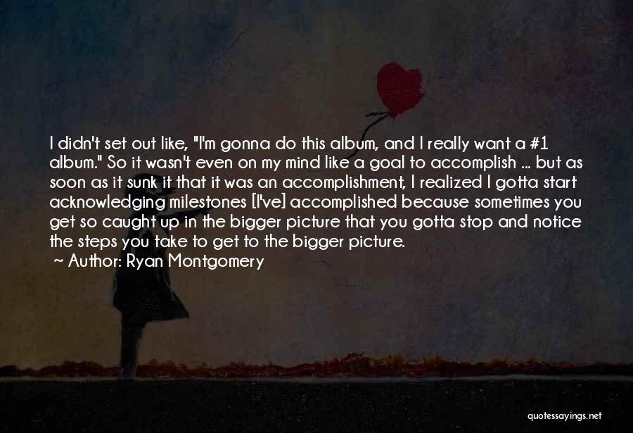 Goal Accomplished Quotes By Ryan Montgomery