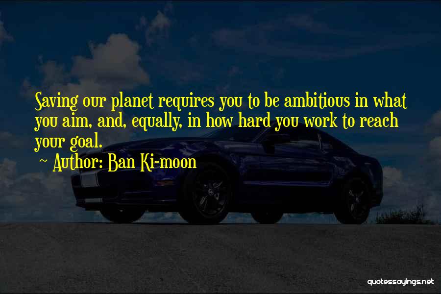 Goal Aim Quotes By Ban Ki-moon