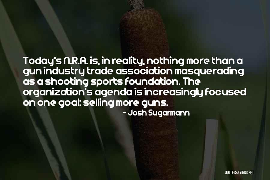 Goal Focused Quotes By Josh Sugarmann Goal Focused Quotes By Josh Sugarmann