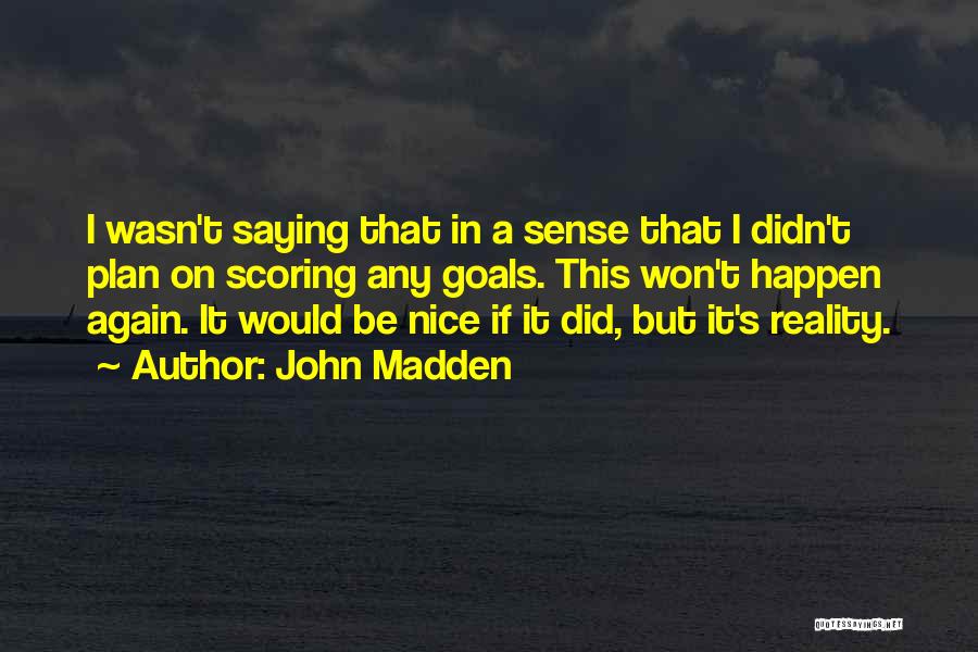 Goal Scoring Quotes By John Madden