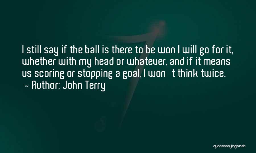 Goal Scoring Quotes By John Terry