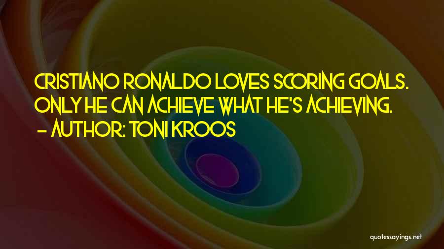 Goal Scoring Quotes By Toni Kroos