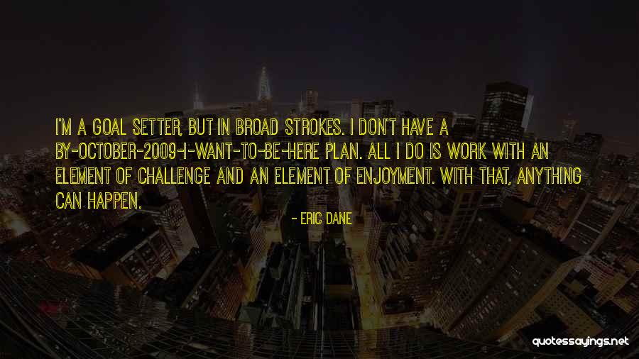 Goal Setter Quotes By Eric Dane Goal Setter Quotes By Eric Dane