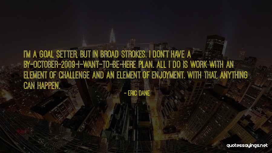 Goal Setter Quotes By Eric Dane