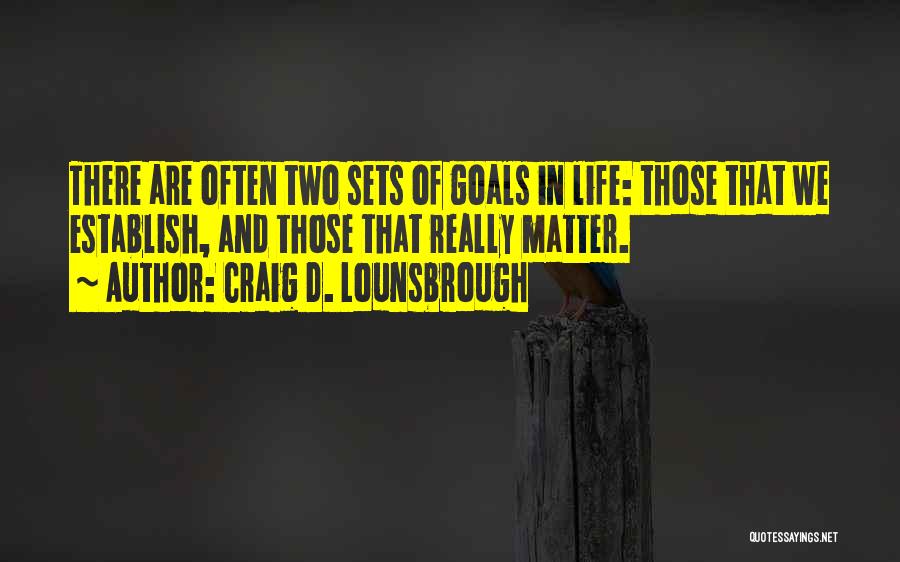 Goal Setting In Life Quotes By Craig D. Lounsbrough