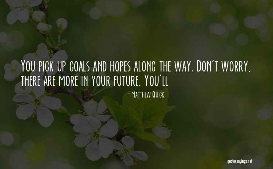 Goals And Future Quotes By Matthew Quick Goals And Future Quotes By Matthew Quick