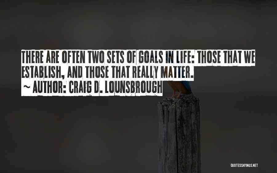 Goals And Life Quotes By Craig D. Lounsbrough