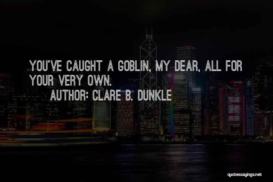 Goblin Quotes By Clare B. Dunkle