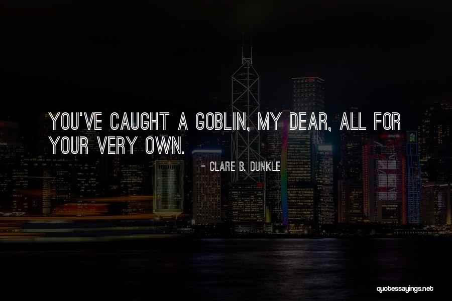 Goblin Quotes By Clare B. Dunkle