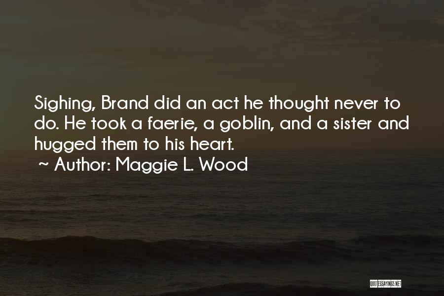 Goblin Quotes By Maggie L. Wood