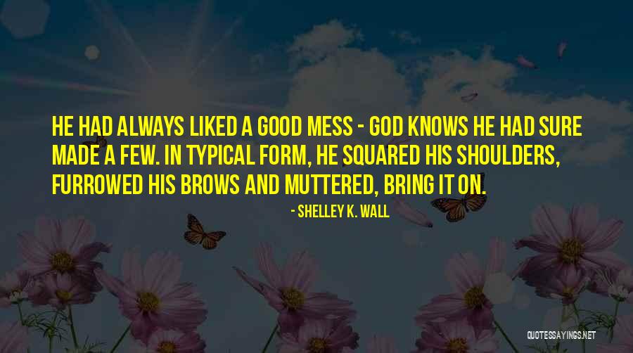 God Always Knows Quotes By Shelley K. Wall