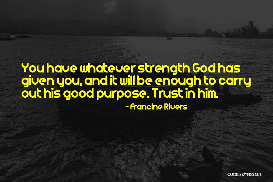 God And Strength Quotes By Francine Rivers God And Strength Quotes By Francine Rivers