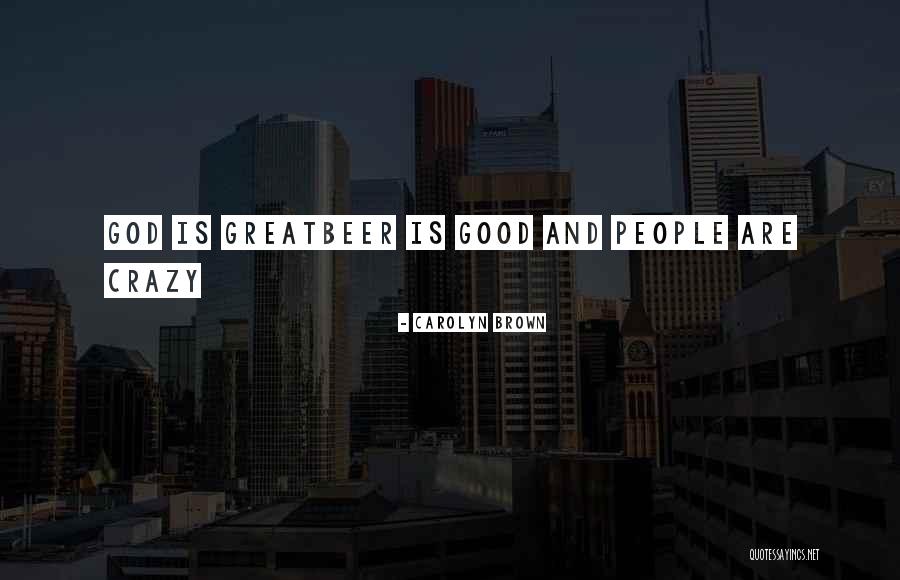 God Beer Quotes By Carolyn Brown God Beer Quotes By Carolyn Brown