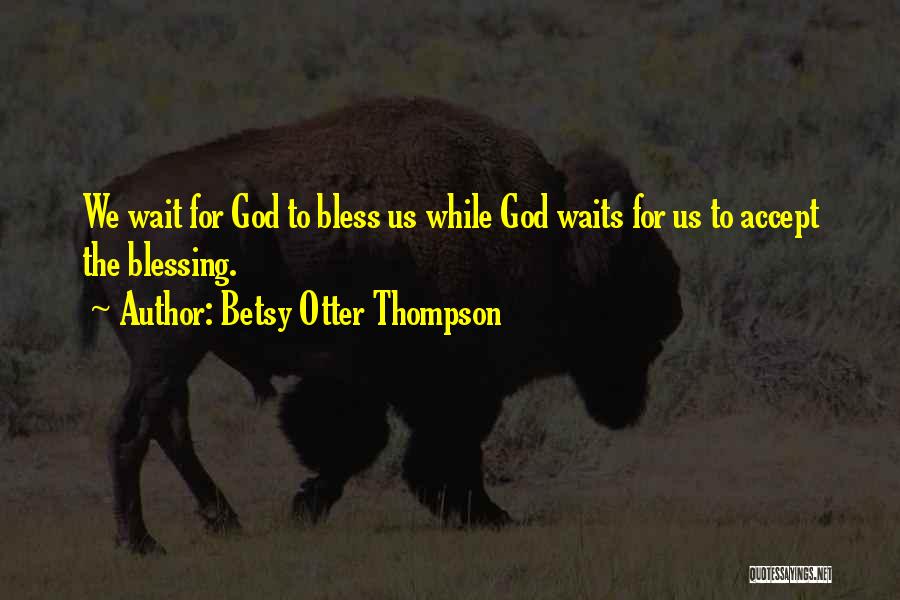 God Bless Us Quotes By Betsy Otter Thompson