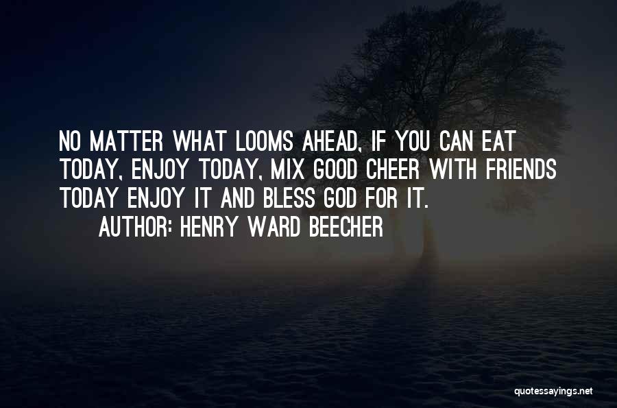 God Bless You Today Quotes By Henry Ward Beecher